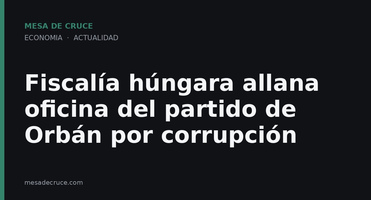 Fiscalía húngara allana oficina del partido de Orbán por corrupción
