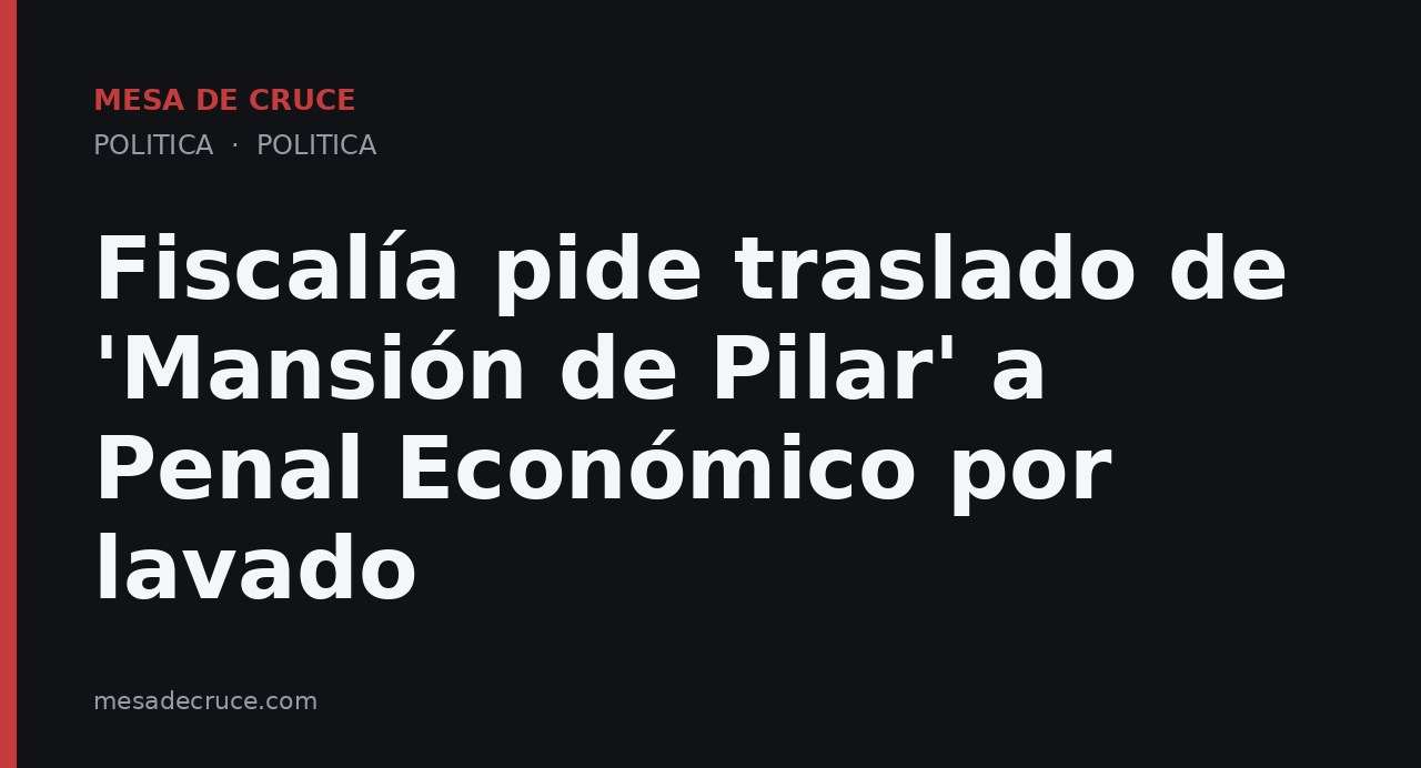 Fiscalía pide traslado de 'Mansión de Pilar' a Penal Económico por lavado