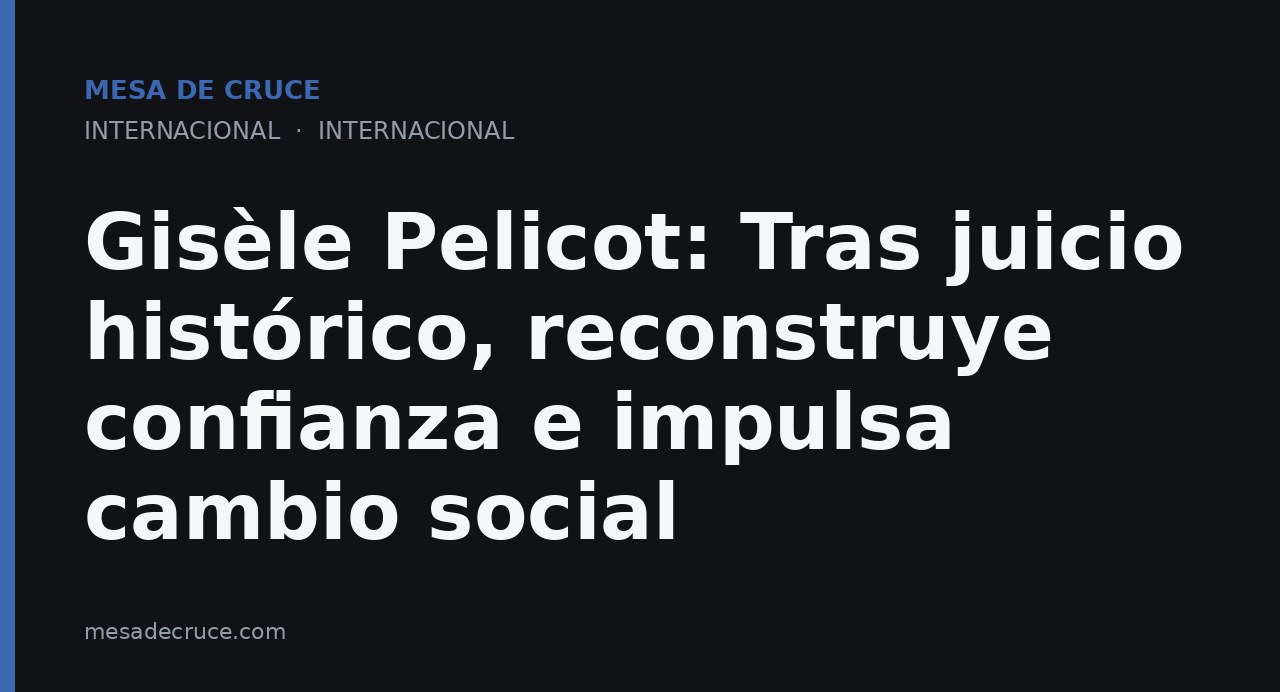 Gisèle Pelicot: Tras juicio histórico, reconstruye confianza e impulsa cambio social