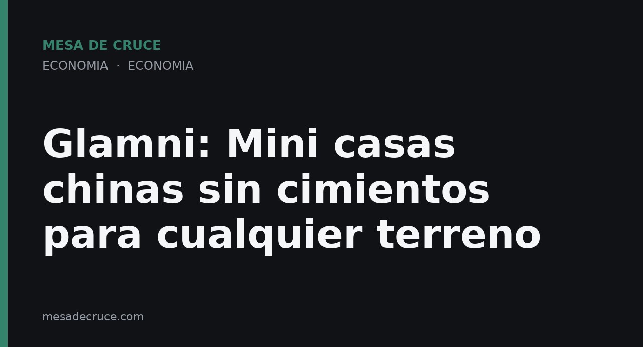 Glamni: Mini casas chinas sin cimientos para cualquier terreno