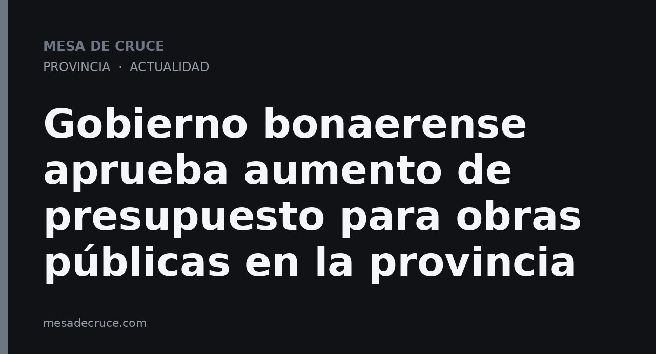 Gobierno bonaerense aprueba aumento de presupuesto para obras públicas en la provincia