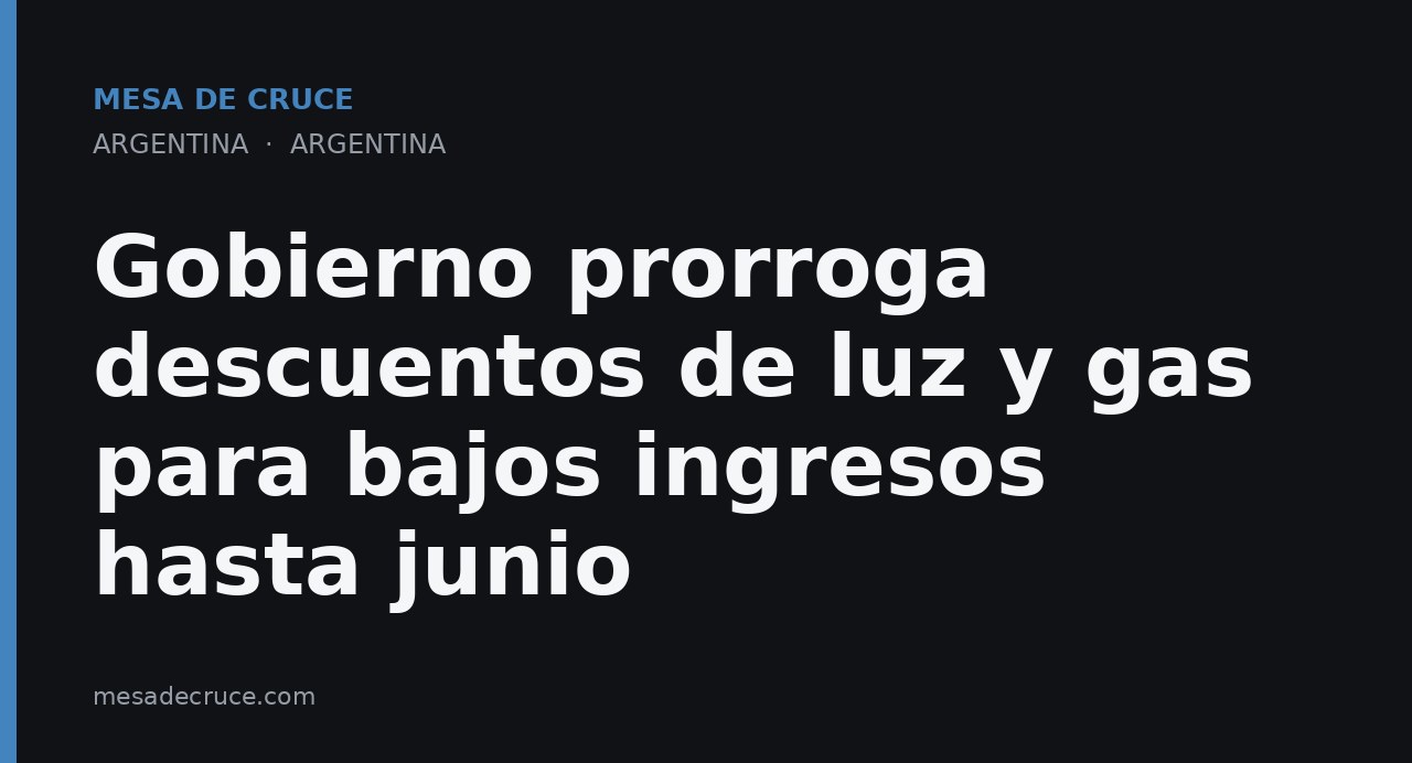 Gobierno prorroga descuentos de luz y gas para bajos ingresos hasta junio