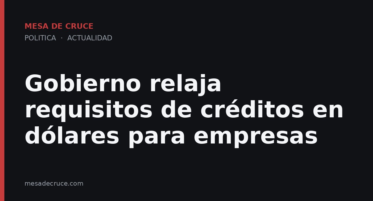 Gobierno relaja requisitos de créditos en dólares para empresas