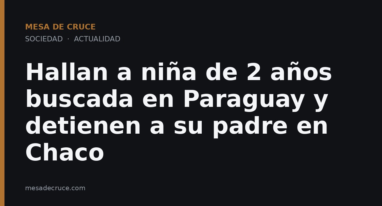 Hallan a niña de 2 años buscada en Paraguay y detienen a su padre en Chaco