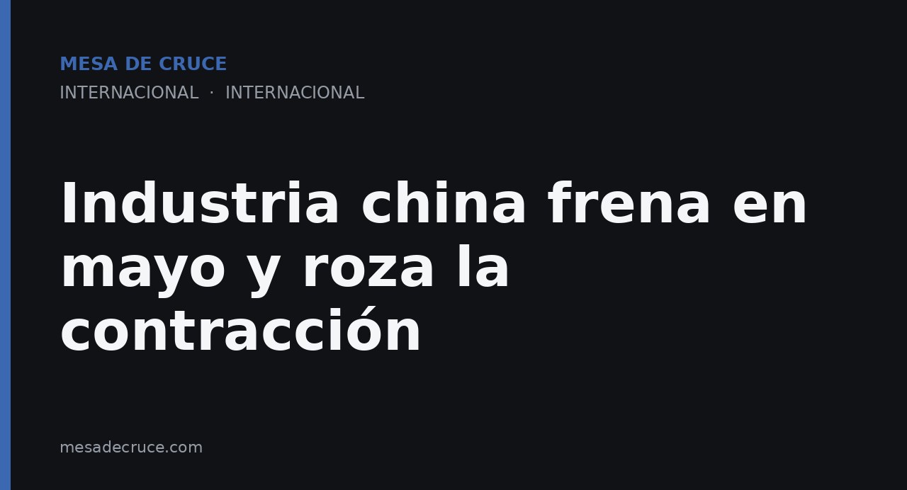 Industria china frena en mayo y roza la contracción