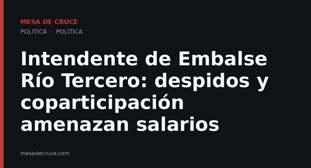 Intendente de Embalse Río Tercero: despidos y coparticipación amenazan salarios