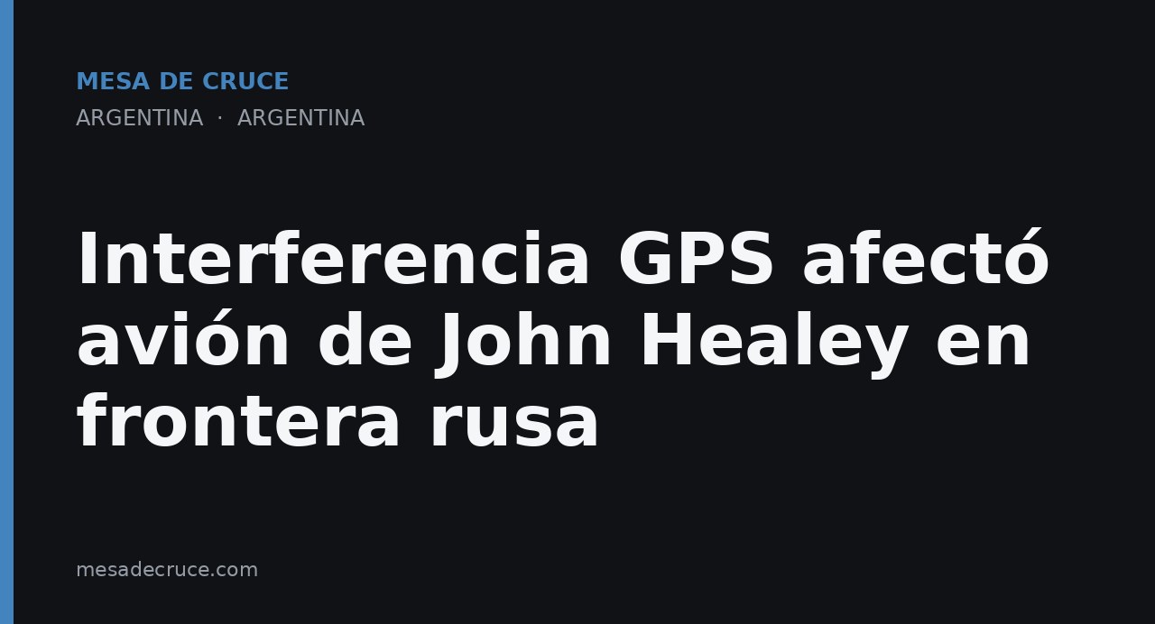 Interferencia GPS afectó avión de John Healey en frontera rusa