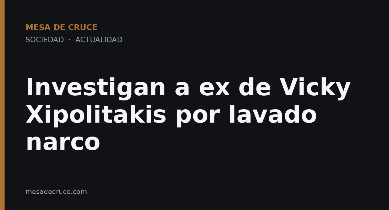 Investigan a ex de Vicky Xipolitakis por lavado narco