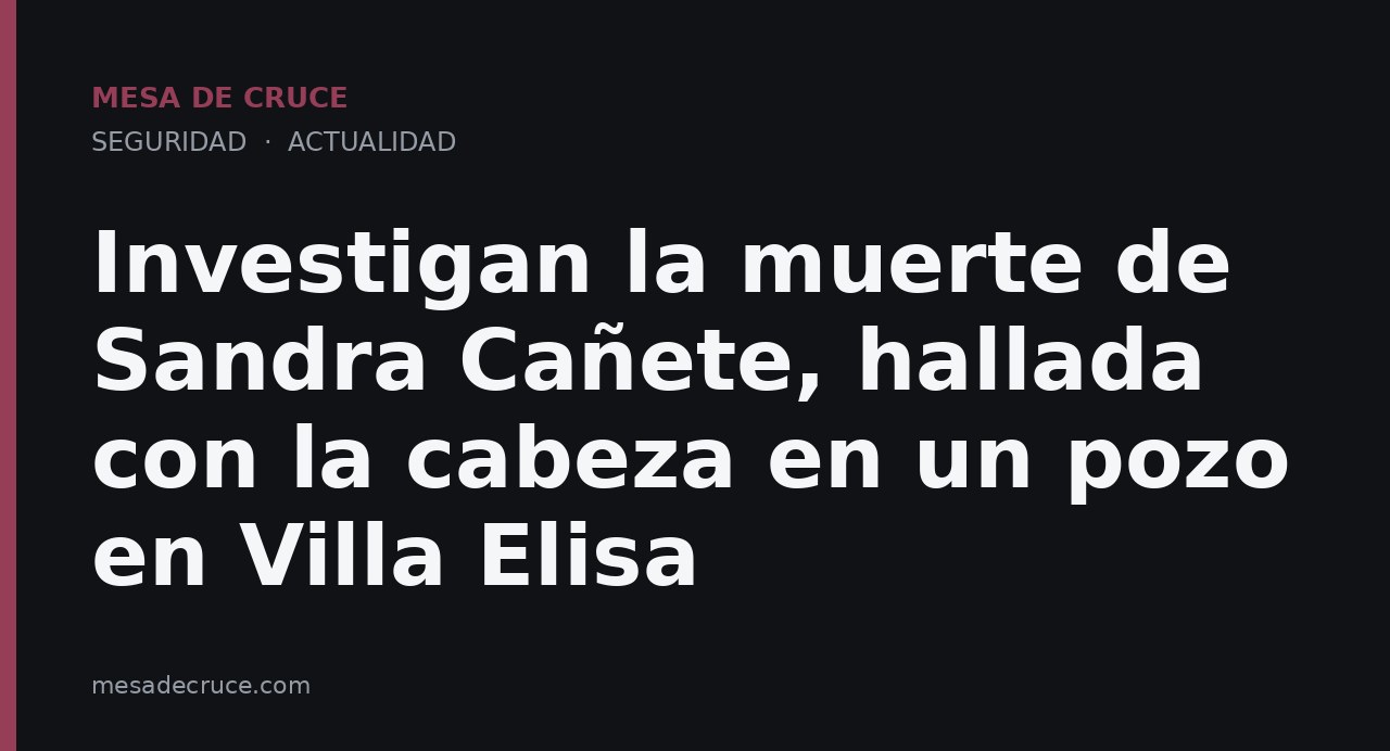 Investigan la muerte de Sandra Cañete, hallada con la cabeza en un pozo en Villa Elisa