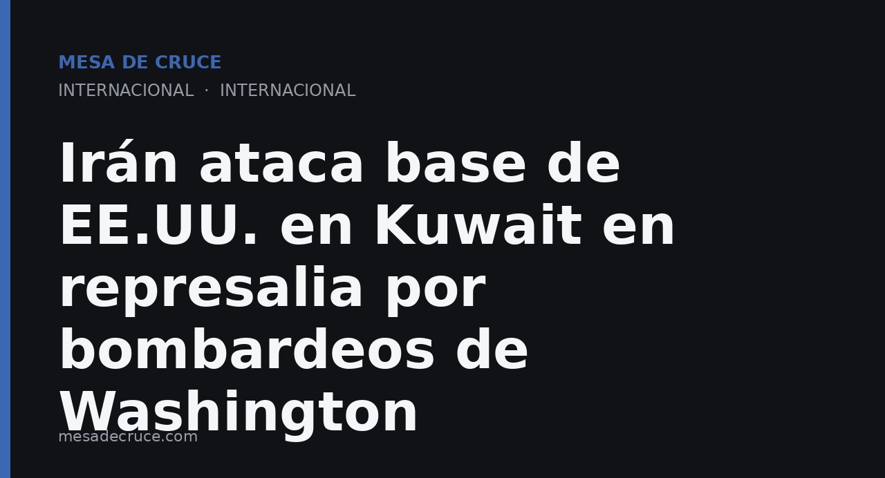 Irán ataca base de EE.UU. en Kuwait en represalia por bombardeos de Washington