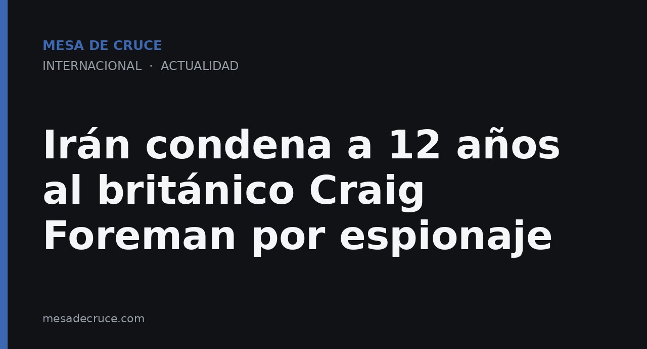 Irán condena a 12 años al británico Craig Foreman por espionaje