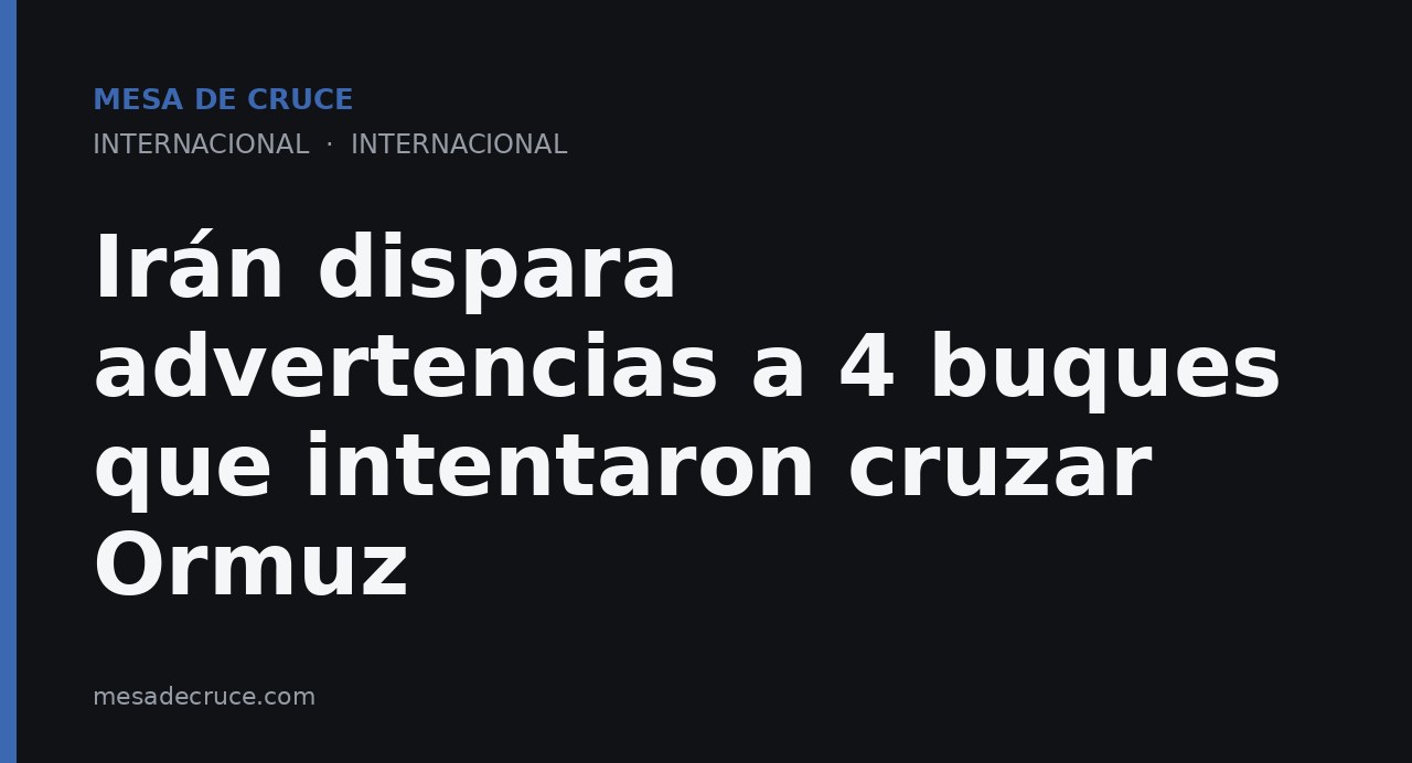Irán dispara advertencias a 4 buques que intentaron cruzar Ormuz