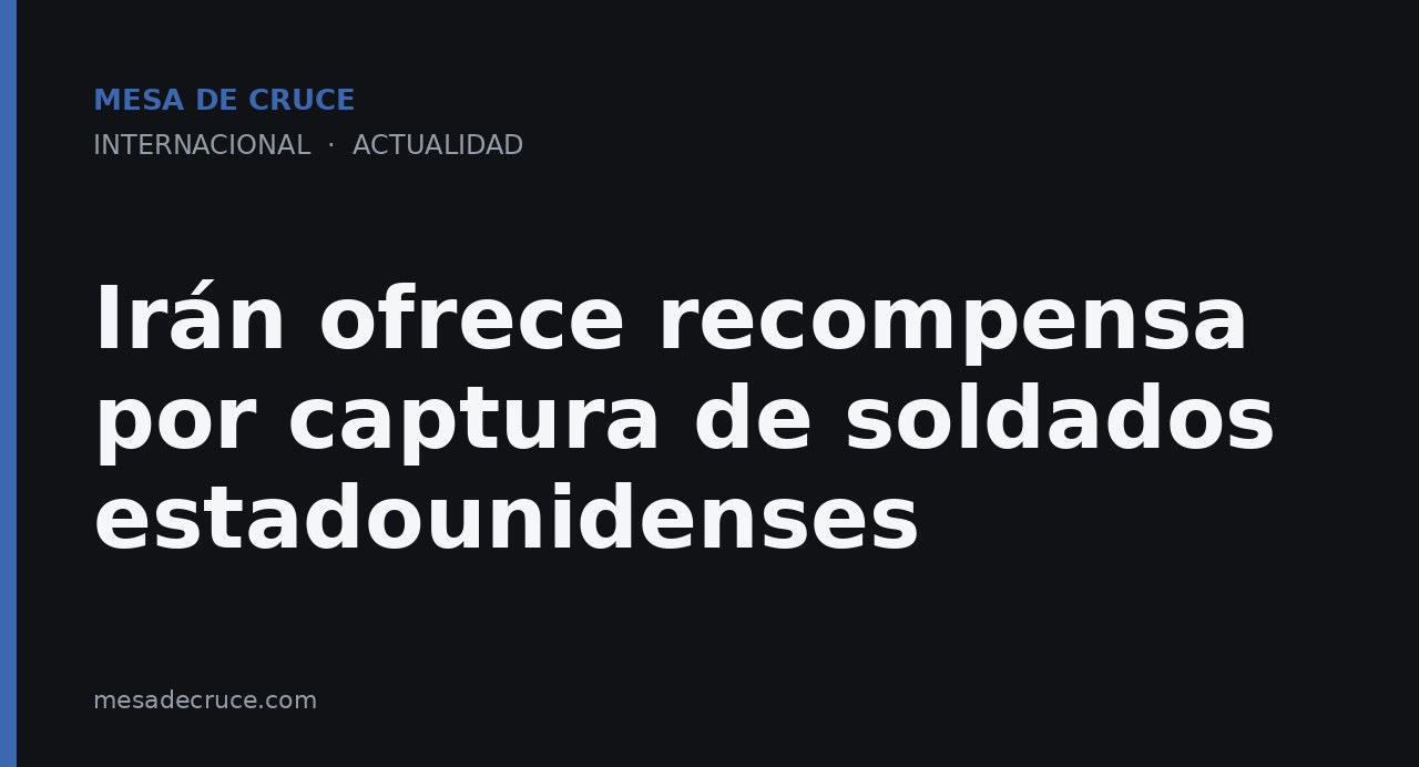 Irán ofrece recompensa por captura de soldados estadounidenses