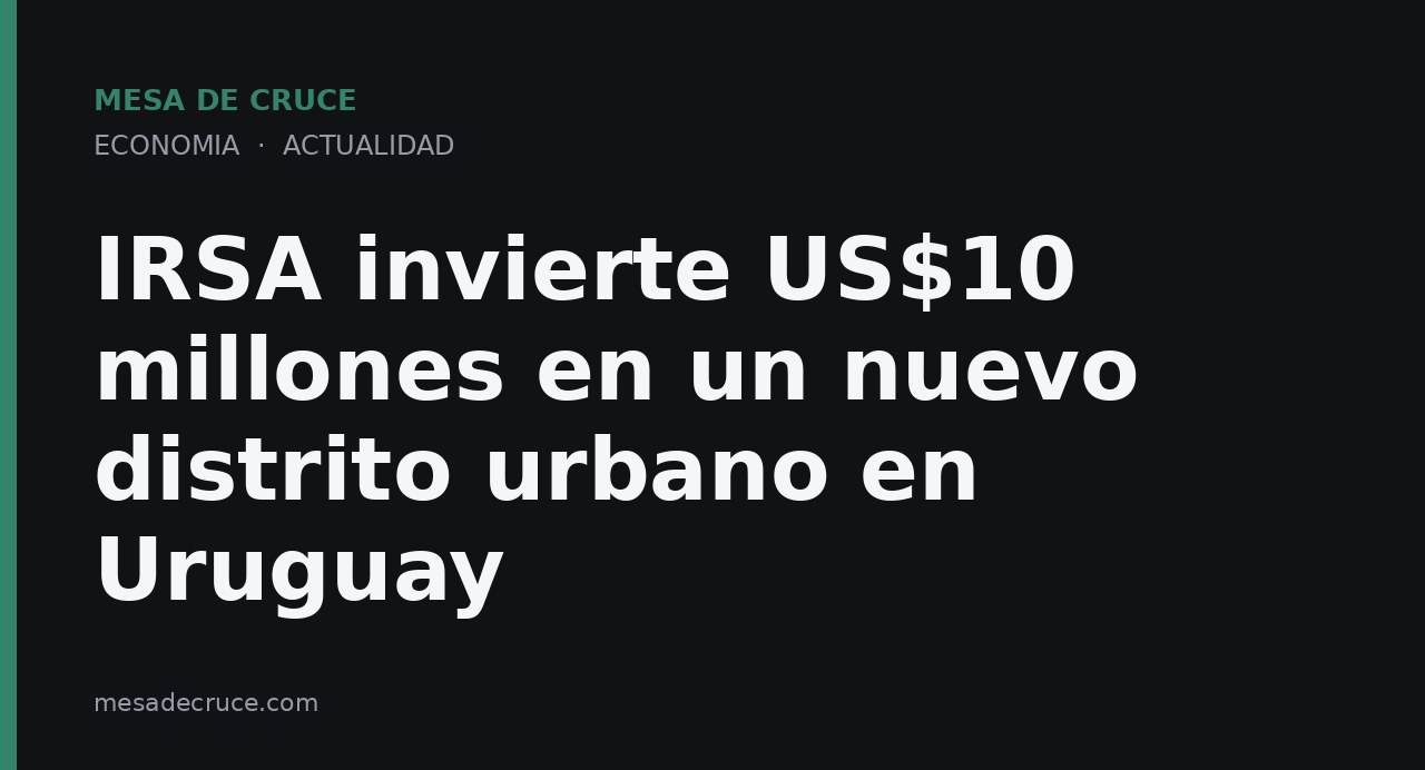 IRSA invierte US$10 millones en un nuevo distrito urbano en Uruguay