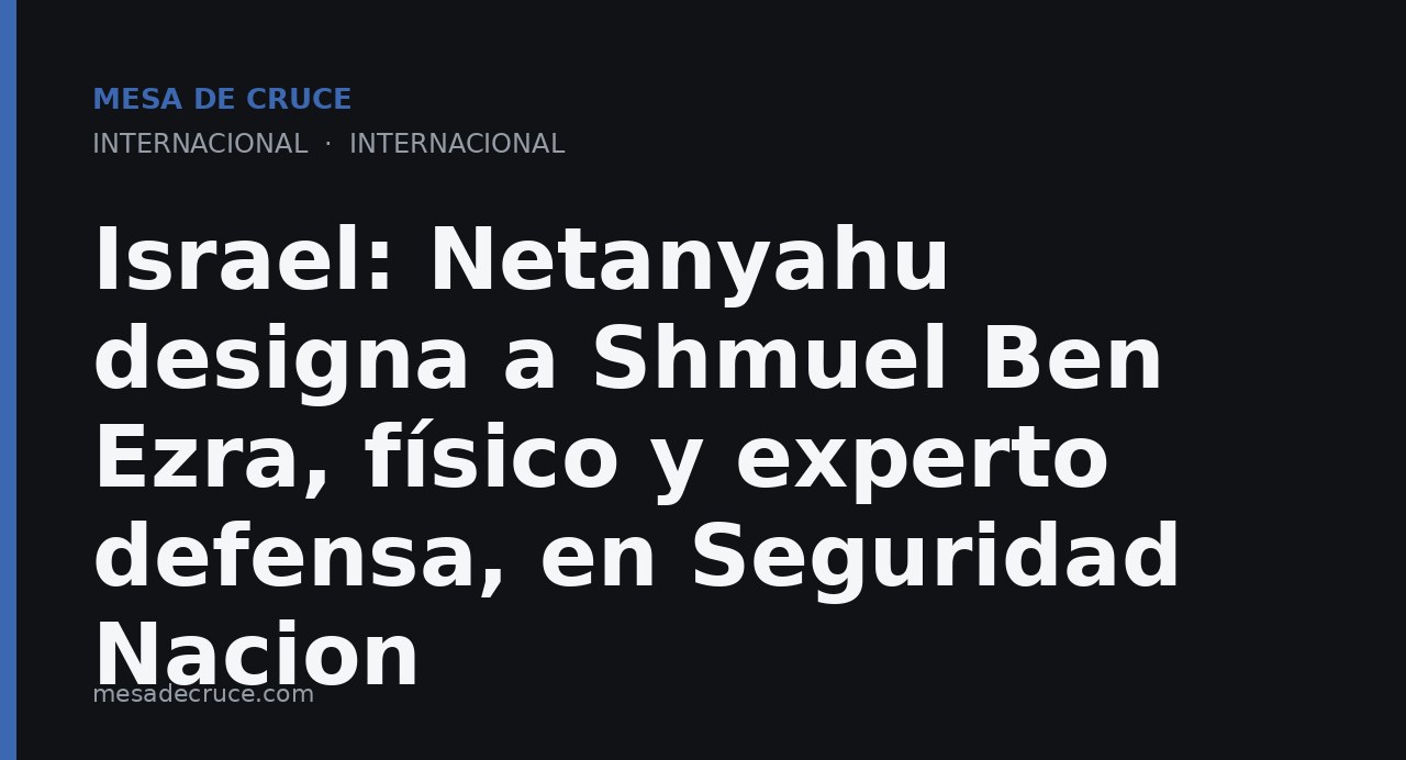 Israel: Netanyahu designa a Shmuel Ben Ezra, físico y experto defensa, en Seguridad Nacion