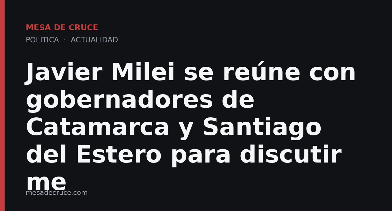 Javier Milei se reúne con gobernadores de Catamarca y Santiago del Estero para discutir me