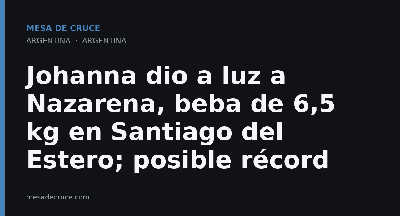 Johanna dio a luz a Nazarena, beba de 6,5 kg en Santiago del Estero; posible récord