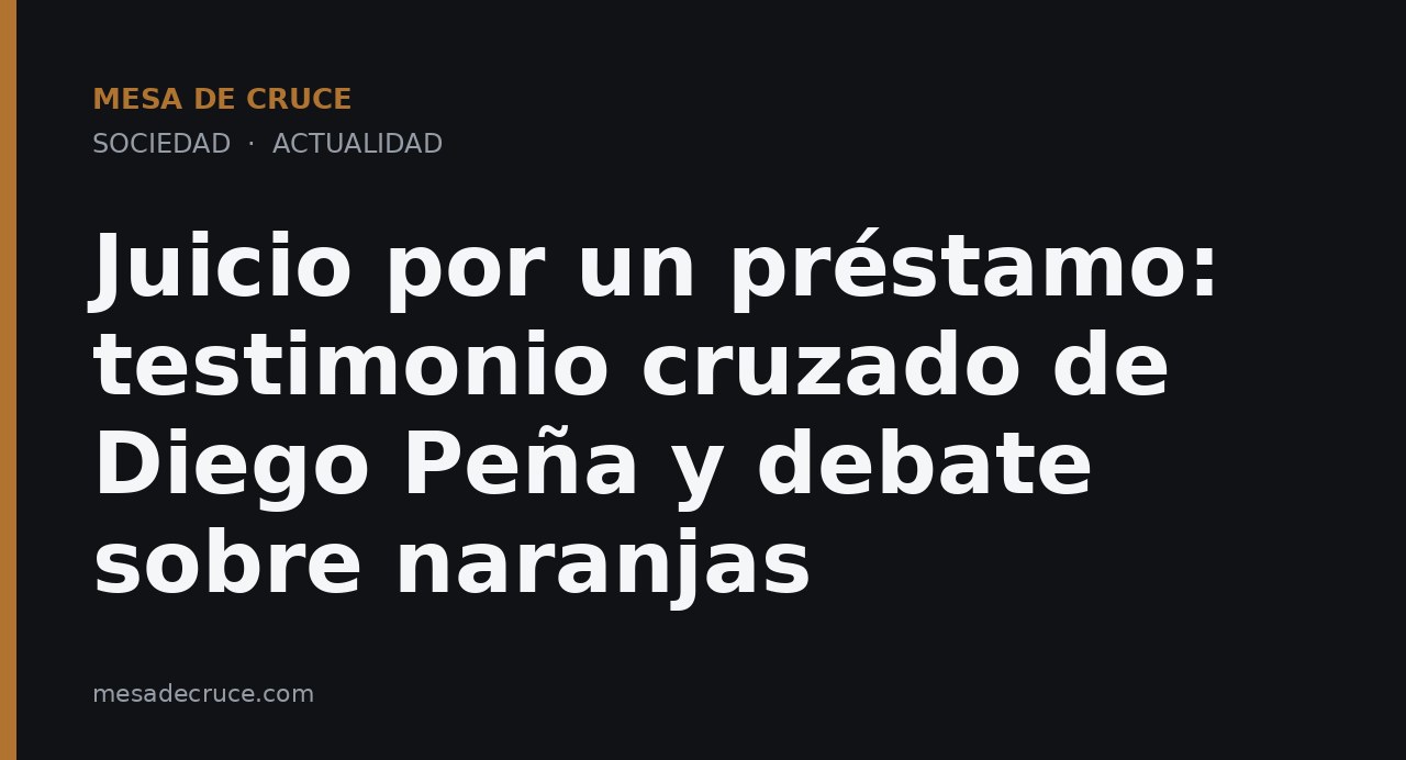 Juicio por un préstamo: testimonio cruzado de Diego Peña y debate sobre naranjas