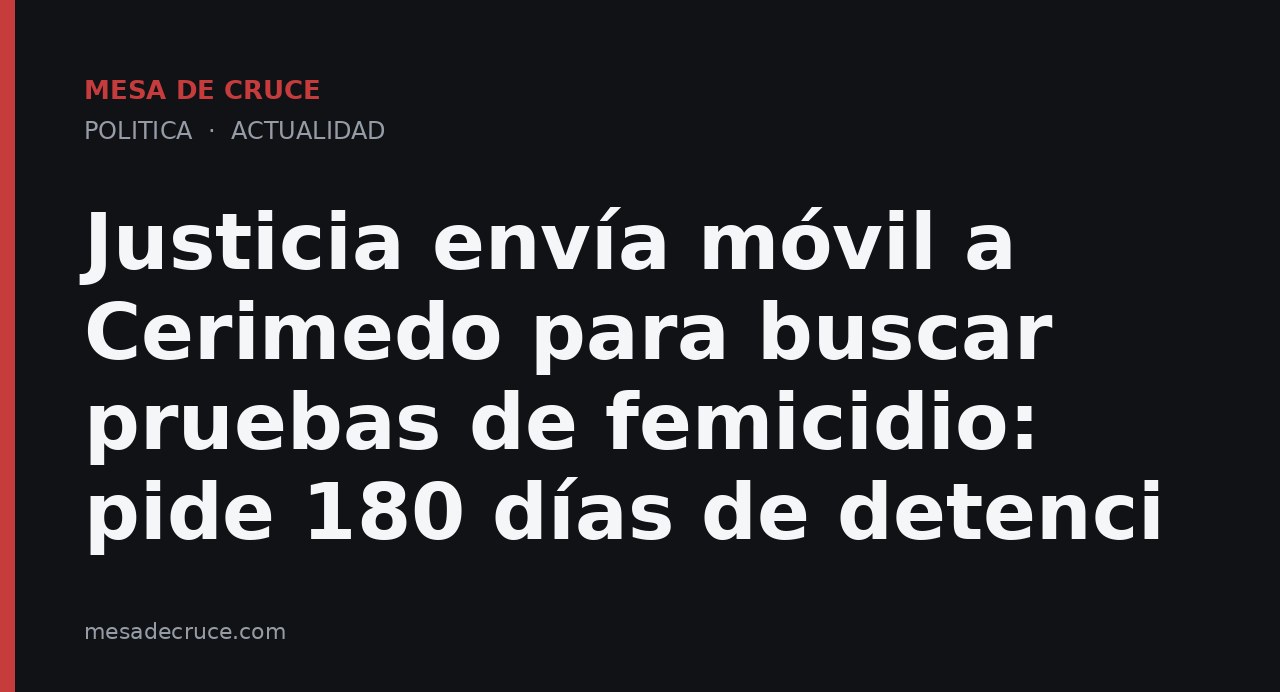 Justicia envía móvil a Cerimedo para buscar pruebas de femicidio: pide 180 días de detenci