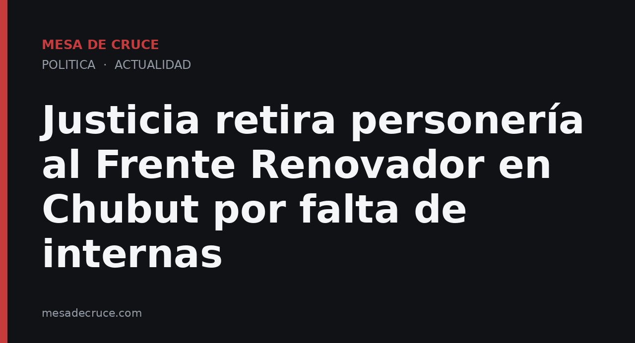 Justicia retira personería al Frente Renovador en Chubut por falta de internas