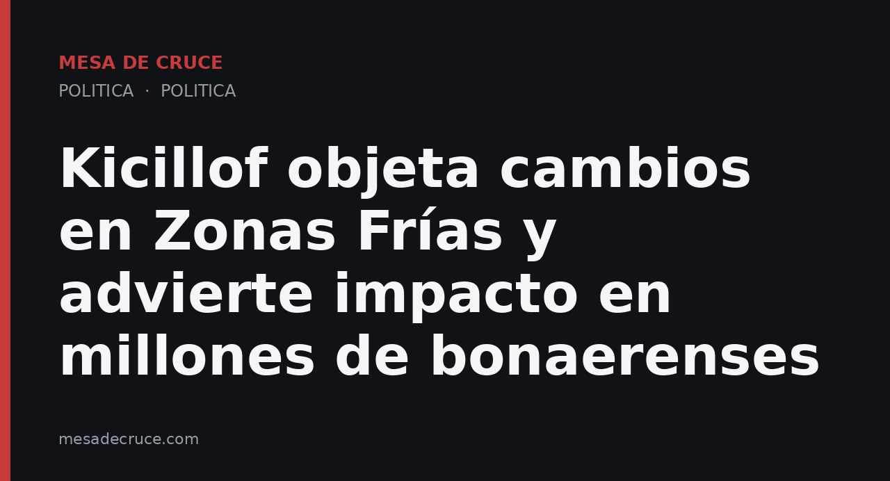 Kicillof objeta cambios en Zonas Frías y advierte impacto en millones de bonaerenses