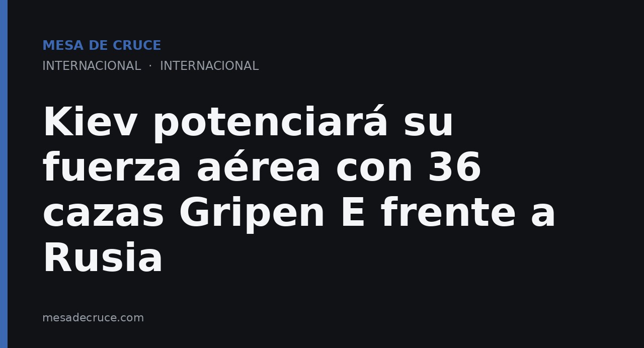 Kiev potenciará su fuerza aérea con 36 cazas Gripen E frente a Rusia