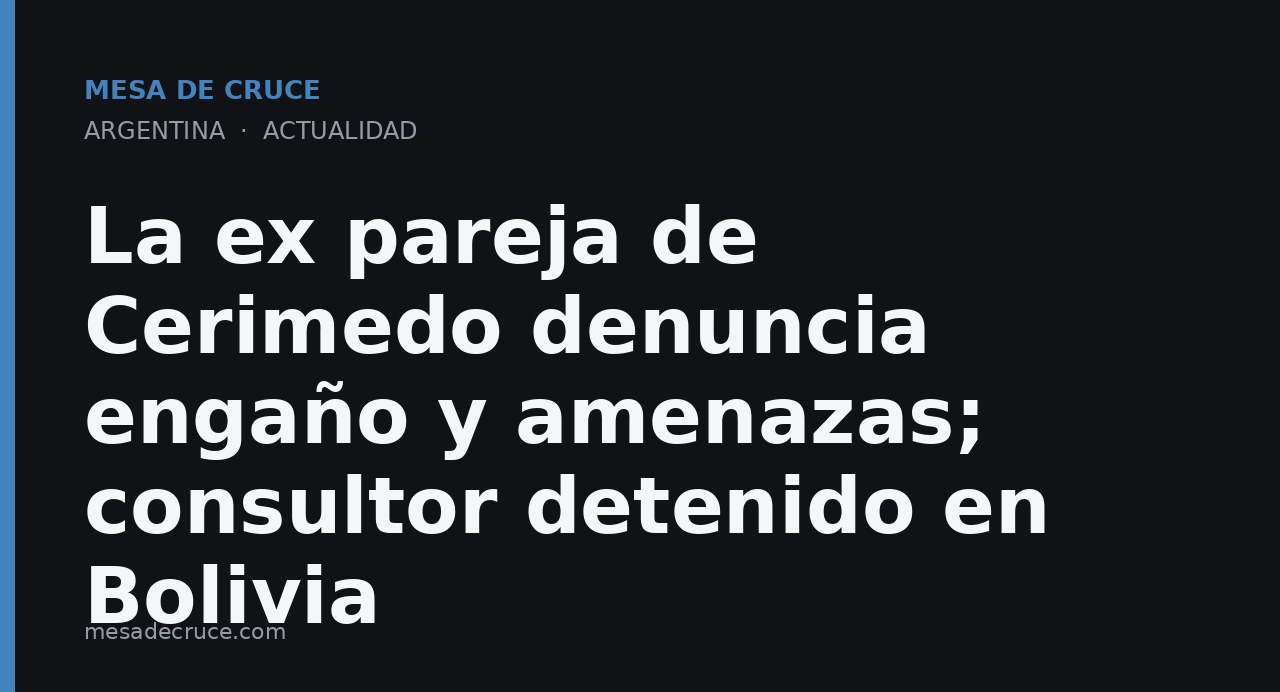La ex pareja de Cerimedo denuncia engaño y amenazas; consultor detenido en Bolivia