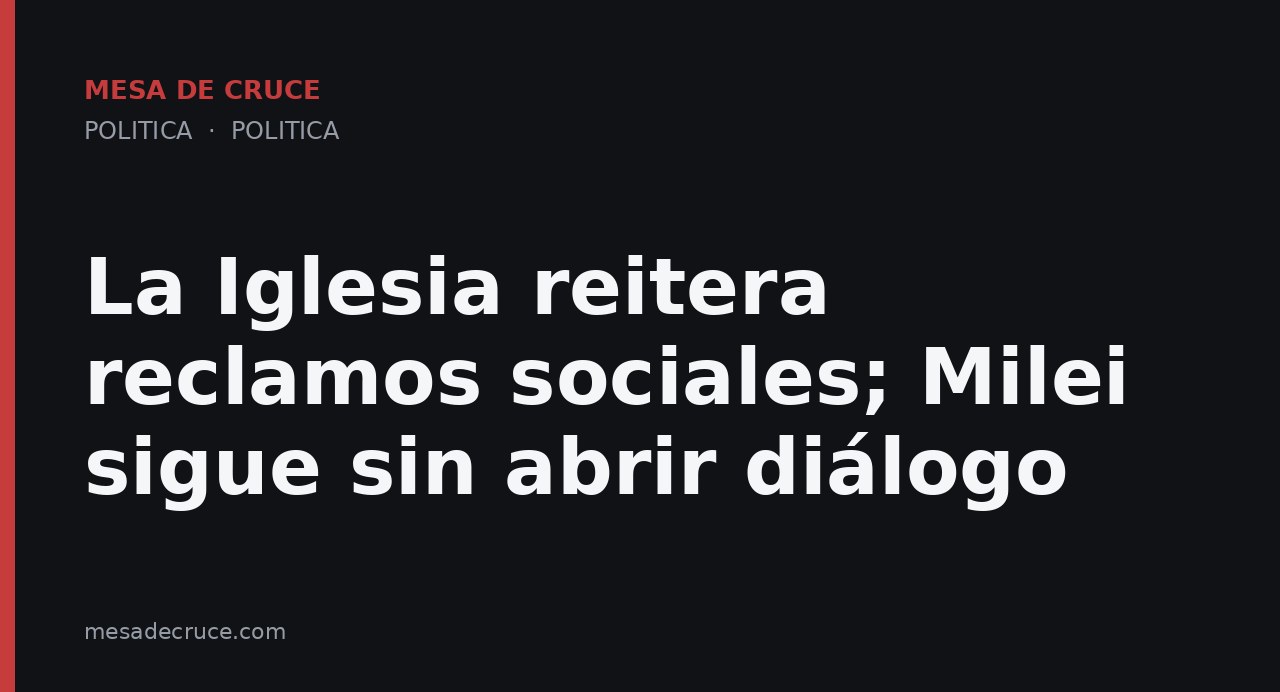 La Iglesia reitera reclamos sociales; Milei sigue sin abrir diálogo