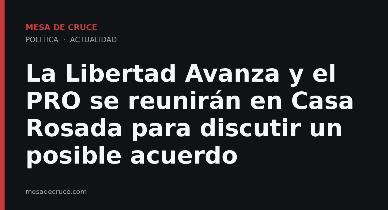 La Libertad Avanza y el PRO se reunirán en Casa Rosada para discutir un posible acuerdo