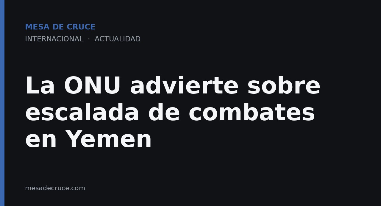 La ONU advierte sobre escalada de combates en Yemen
