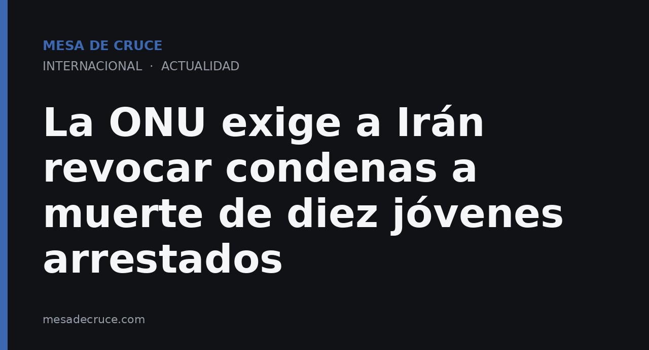 La ONU exige a Irán revocar condenas a muerte de diez jóvenes arrestados