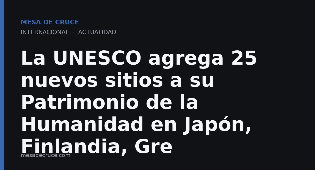 La UNESCO agrega 25 nuevos sitios a su Patrimonio de la Humanidad en Japón, Finlandia, Gre