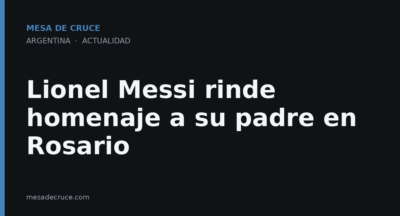 Lionel Messi rinde homenaje a su padre en Rosario
