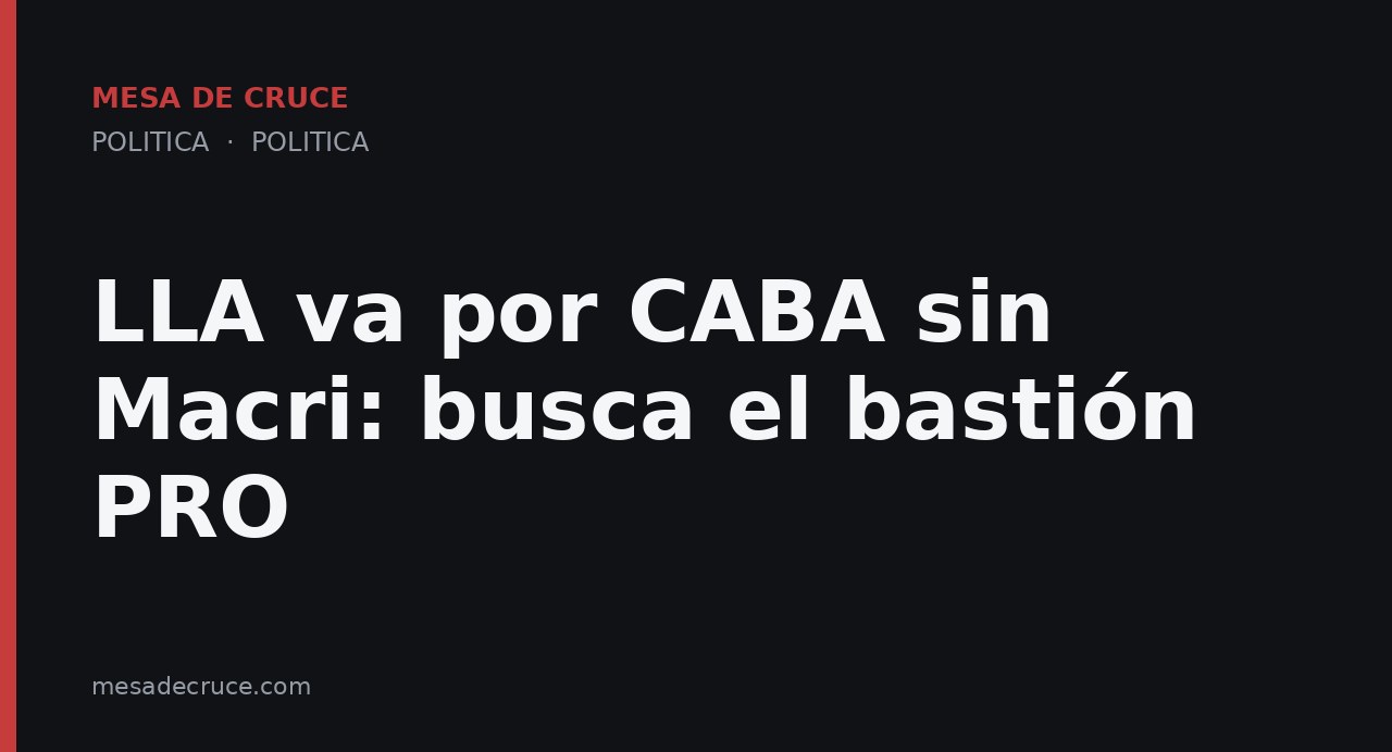 LLA va por CABA sin Macri: busca el bastión PRO