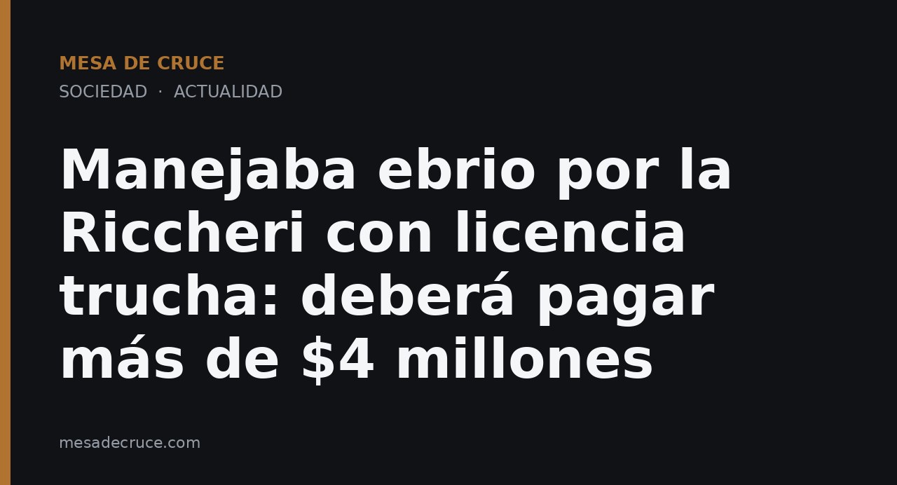 Manejaba ebrio por la Riccheri con licencia trucha: deberá pagar más de $4 millones