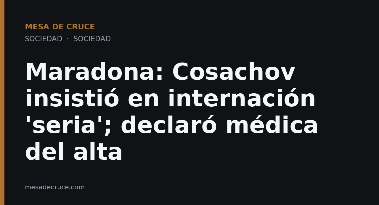 Maradona: Cosachov insistió en internación 'seria'; declaró médica del alta