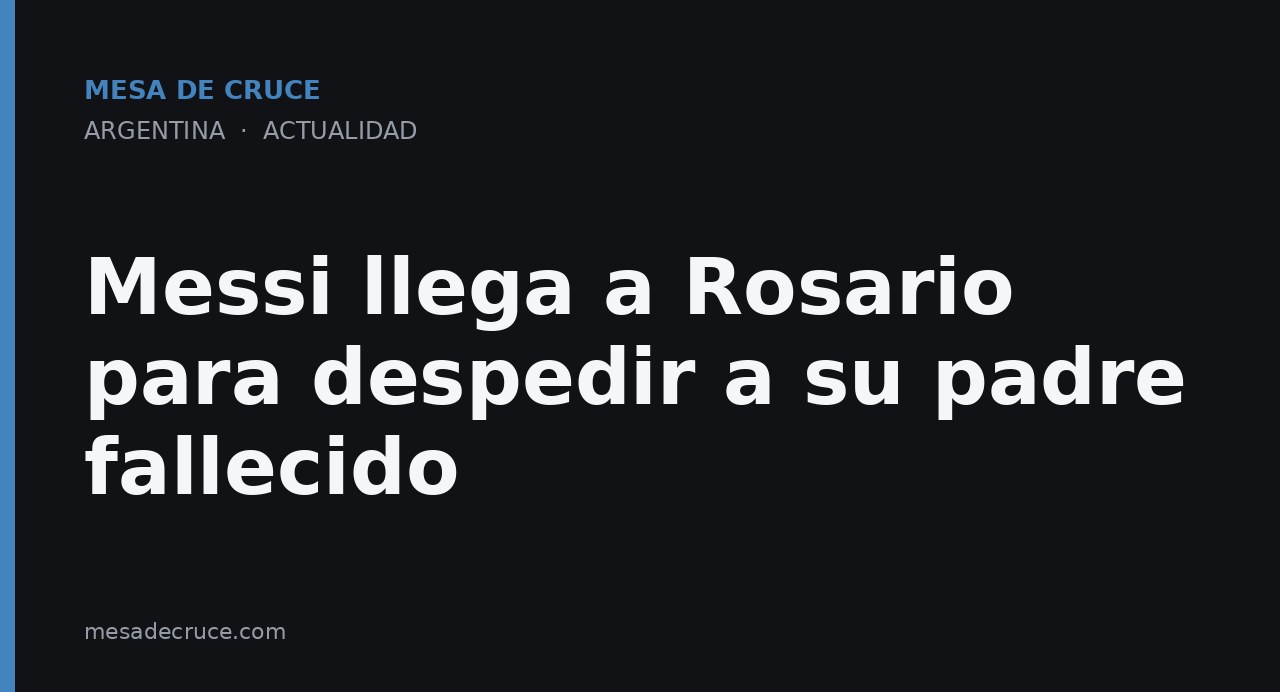 Messi llega a Rosario para despedir a su padre fallecido