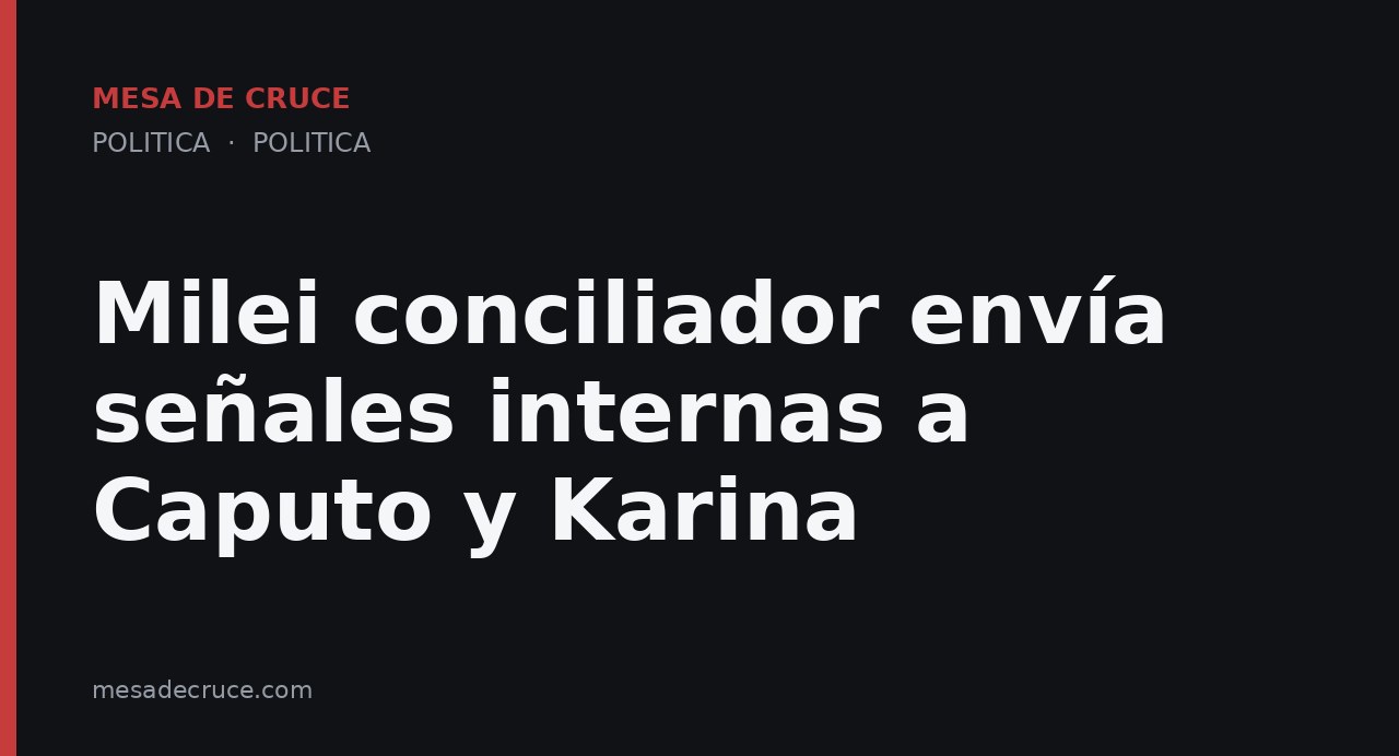 Milei conciliador envía señales internas a Caputo y Karina