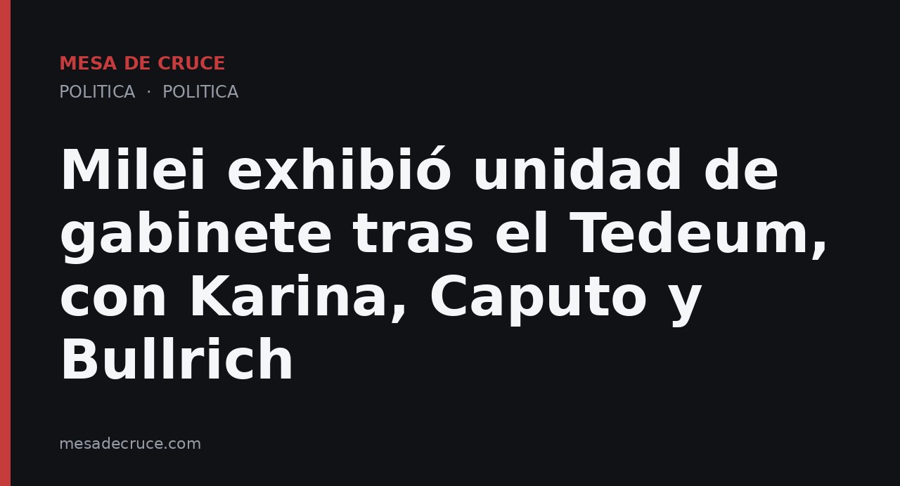 Milei exhibió unidad de gabinete tras el Tedeum, con Karina, Caputo y Bullrich