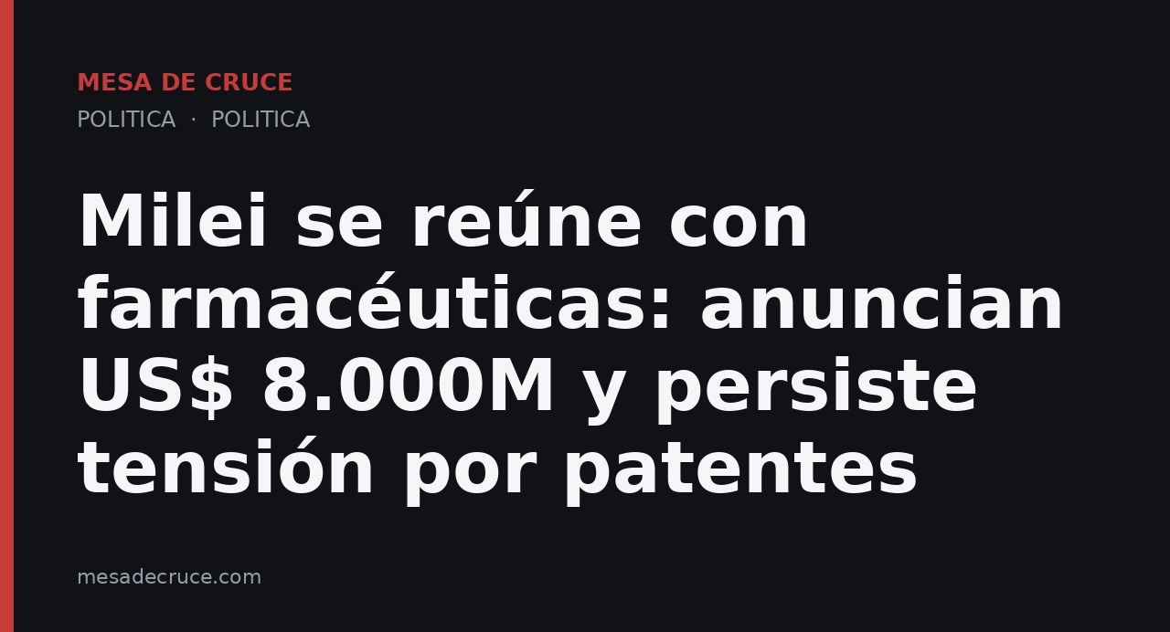 Milei se reúne con farmacéuticas: anuncian US$ 8.000M y persiste tensión por patentes