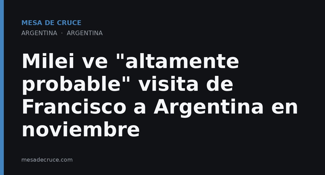 Milei ve "altamente probable" visita de Francisco a Argentina en noviembre