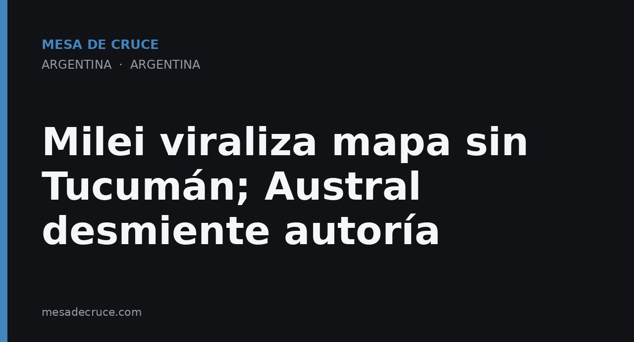 Milei viraliza mapa sin Tucumán; Austral desmiente autoría