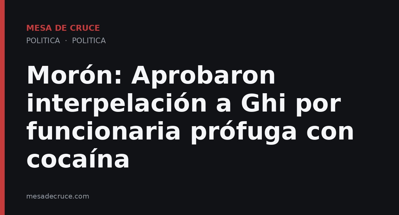 Morón: Aprobaron interpelación a Ghi por funcionaria prófuga con cocaína
