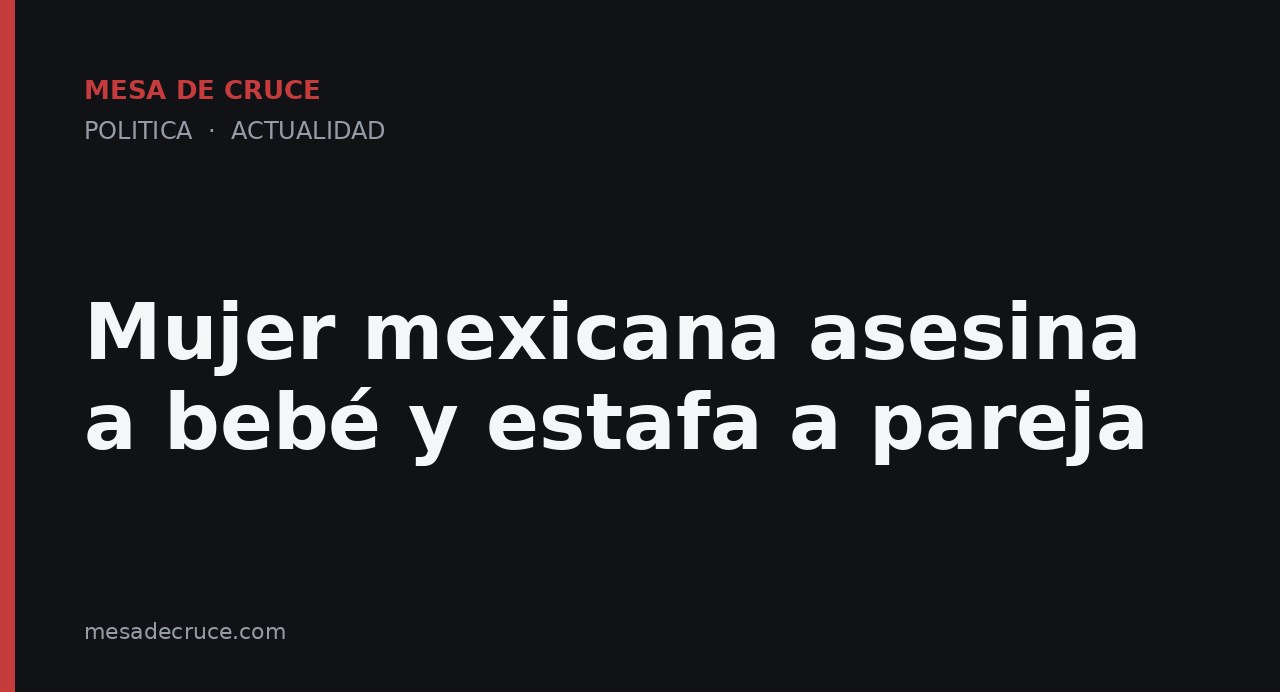 Mujer mexicana asesina a bebé y estafa a pareja