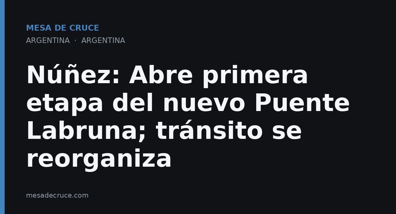 Núñez: Abre primera etapa del nuevo Puente Labruna; tránsito se reorganiza