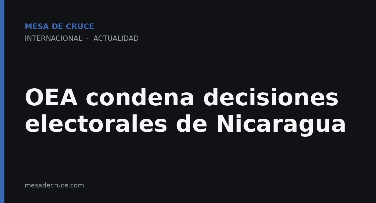 OEA condena decisiones electorales de Nicaragua