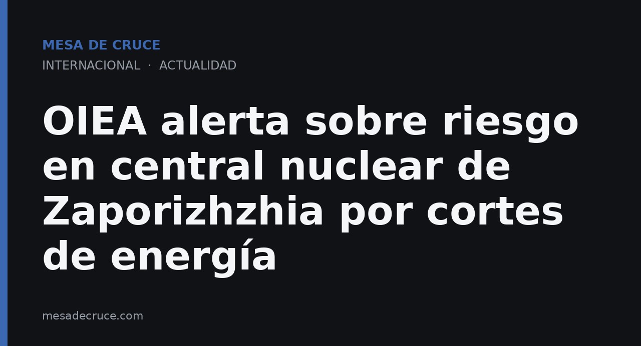 OIEA alerta sobre riesgo en central nuclear de Zaporizhzhia por cortes de energía
