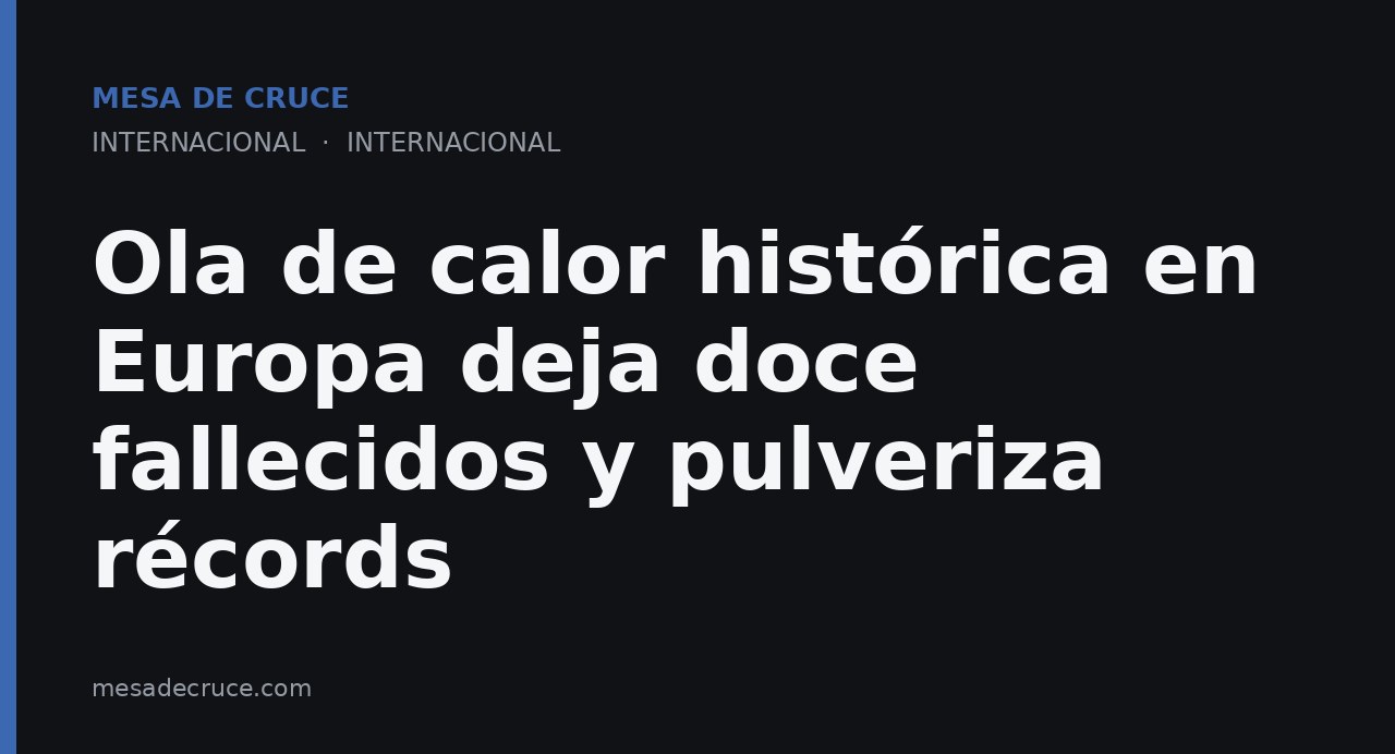 Ola de calor histórica en Europa deja doce fallecidos y pulveriza récords