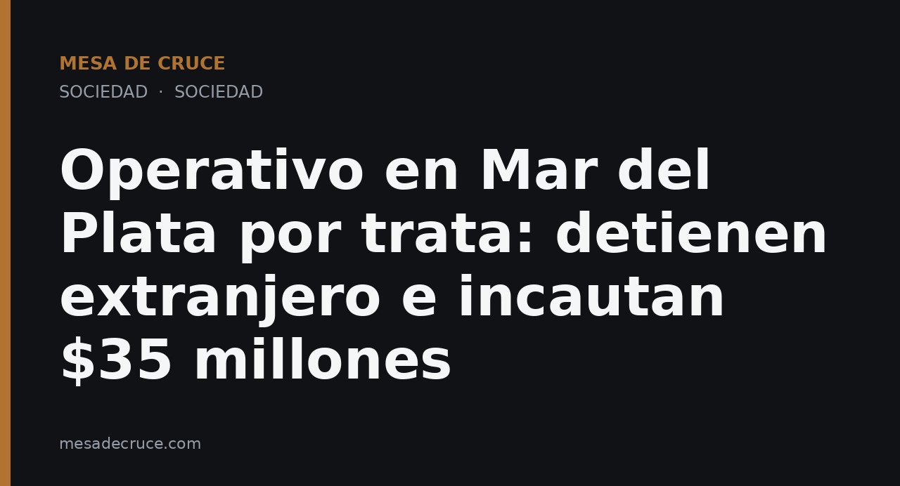 Operativo en Mar del Plata por trata: detienen extranjero e incautan $35 millones
