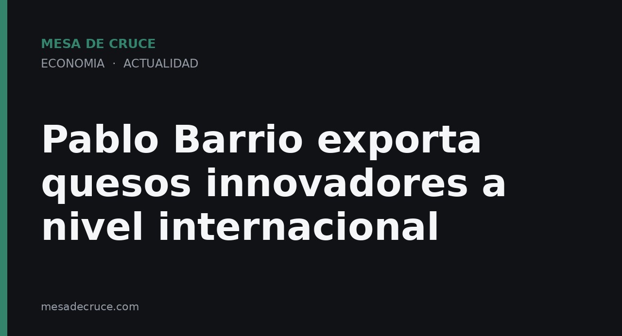 Pablo Barrio exporta quesos innovadores a nivel internacional